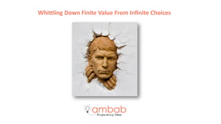 Whittling Down Finite Value From Infinite Choices  