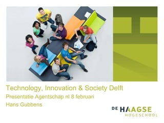 Technology, Innovation & Society Delft Presentatie Agentschap nl 8 februari  Hans Gubbens  