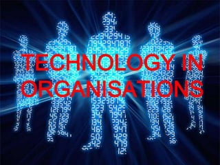 TECHNOLOGY IN
ORGANISATIONS
 