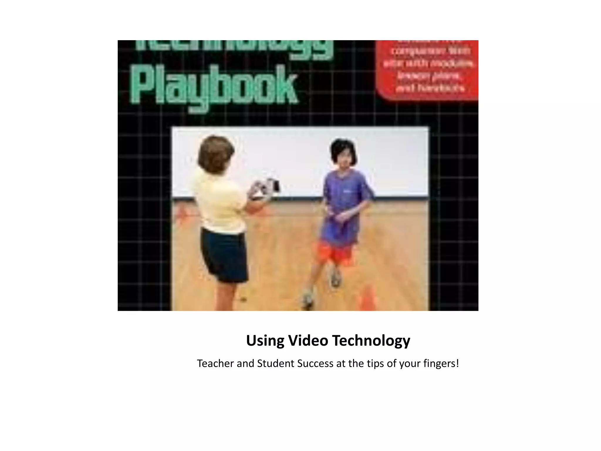 	Using Video Technology	Teacher and Student Success at the tips of your fingers!