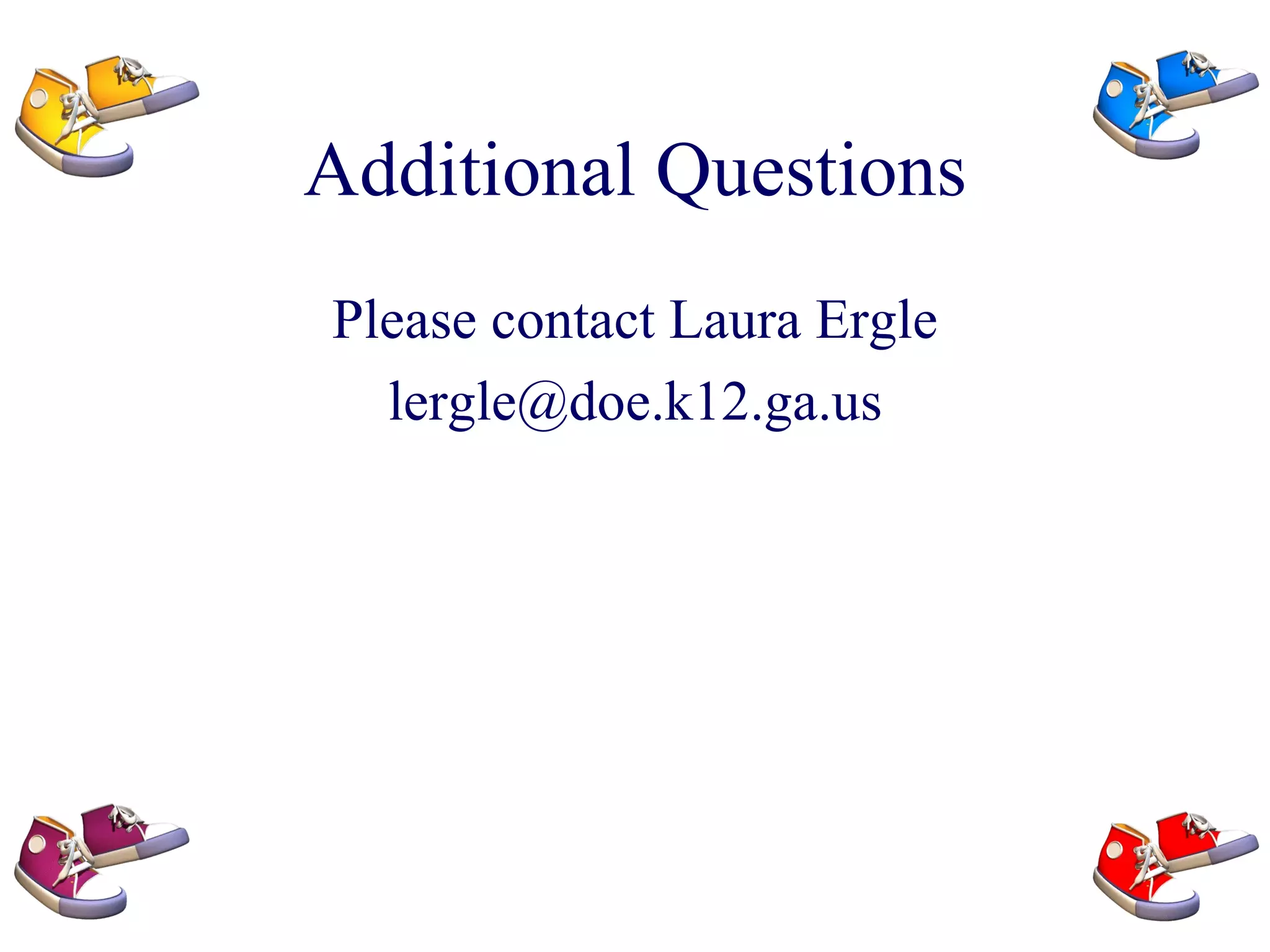 Additional Questions Please contact Laura Ergle [email_address] 