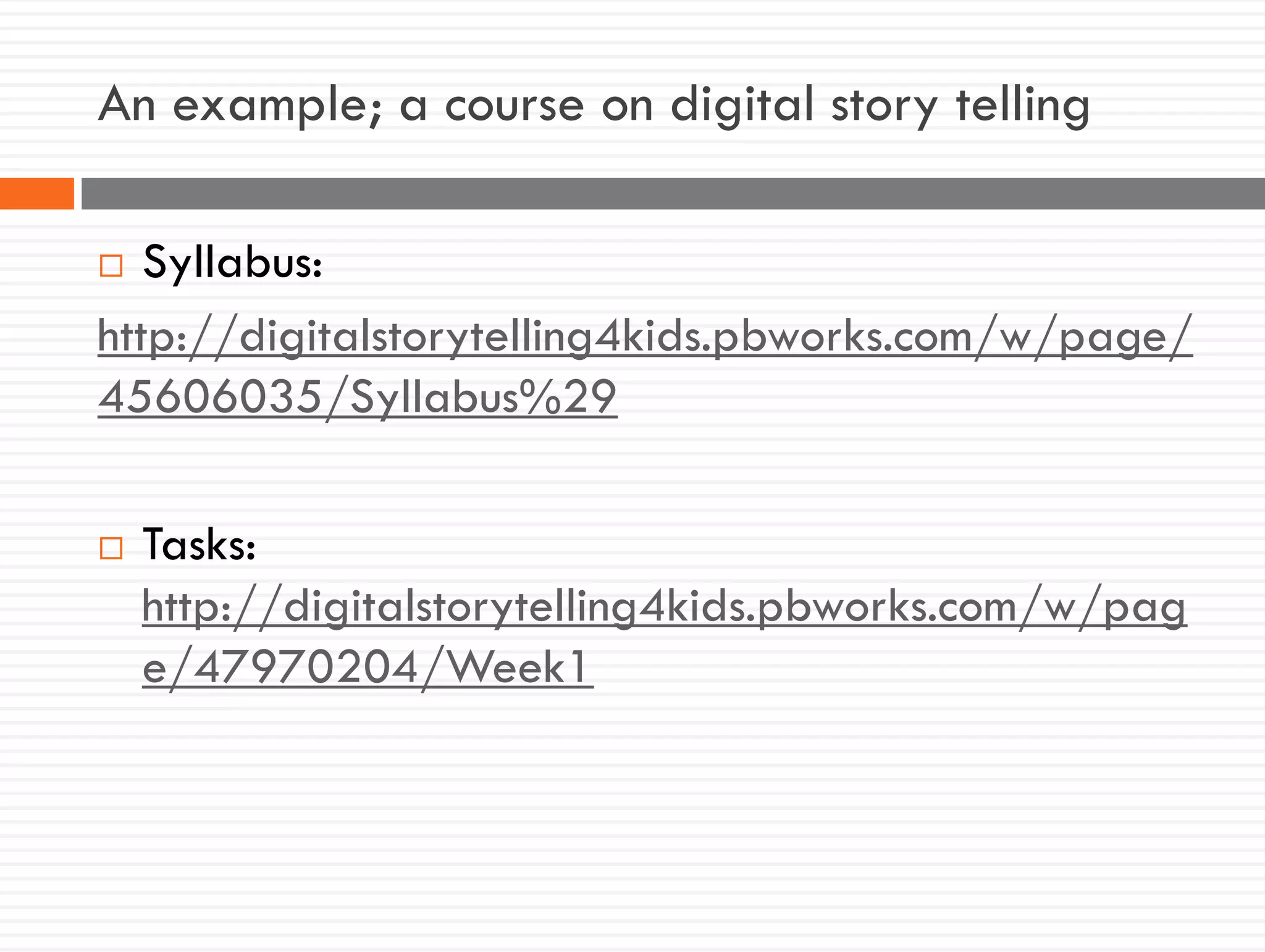 An example; a course on digital story telling
 Syllabus:
http://digitalstorytelling4kids.pbworks.com/w/page/
45606035/Syllabus%29
 Tasks:
http://digitalstorytelling4kids.pbworks.com/w/pag
e/47970204/Week1
 