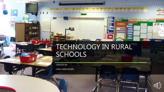 TECHNOLOGY IN RURAL
SCHOOLS
CREATED BY:
LEIGH ANN DOZIER
 