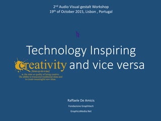 Technology Inspiring
. and vice versa
Raffaele De Amicis
Fondazione Graphitech
GraphicsMedia.Net
2nd Audio Visual gestalt Workshop
19th of October 2015, Lisbon , Portugal
 