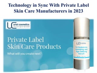 Technology in Sync With Private Label
Skin Care Manufacturers in 2023
 