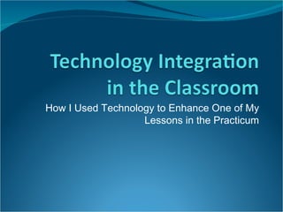How I Used Technology to Enhance One of My Lessons in the Practicum 