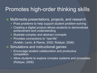 Promotes high-order thinking skillsMultimedia presentations, projects, and research