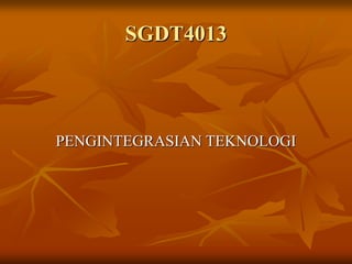 SGDT4013



PENGINTEGRASIAN TEKNOLOGI
 
