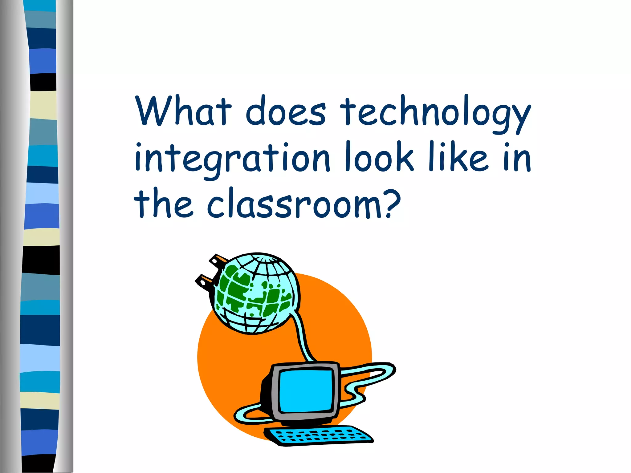 What does technology
integration look like in
the classroom?
 