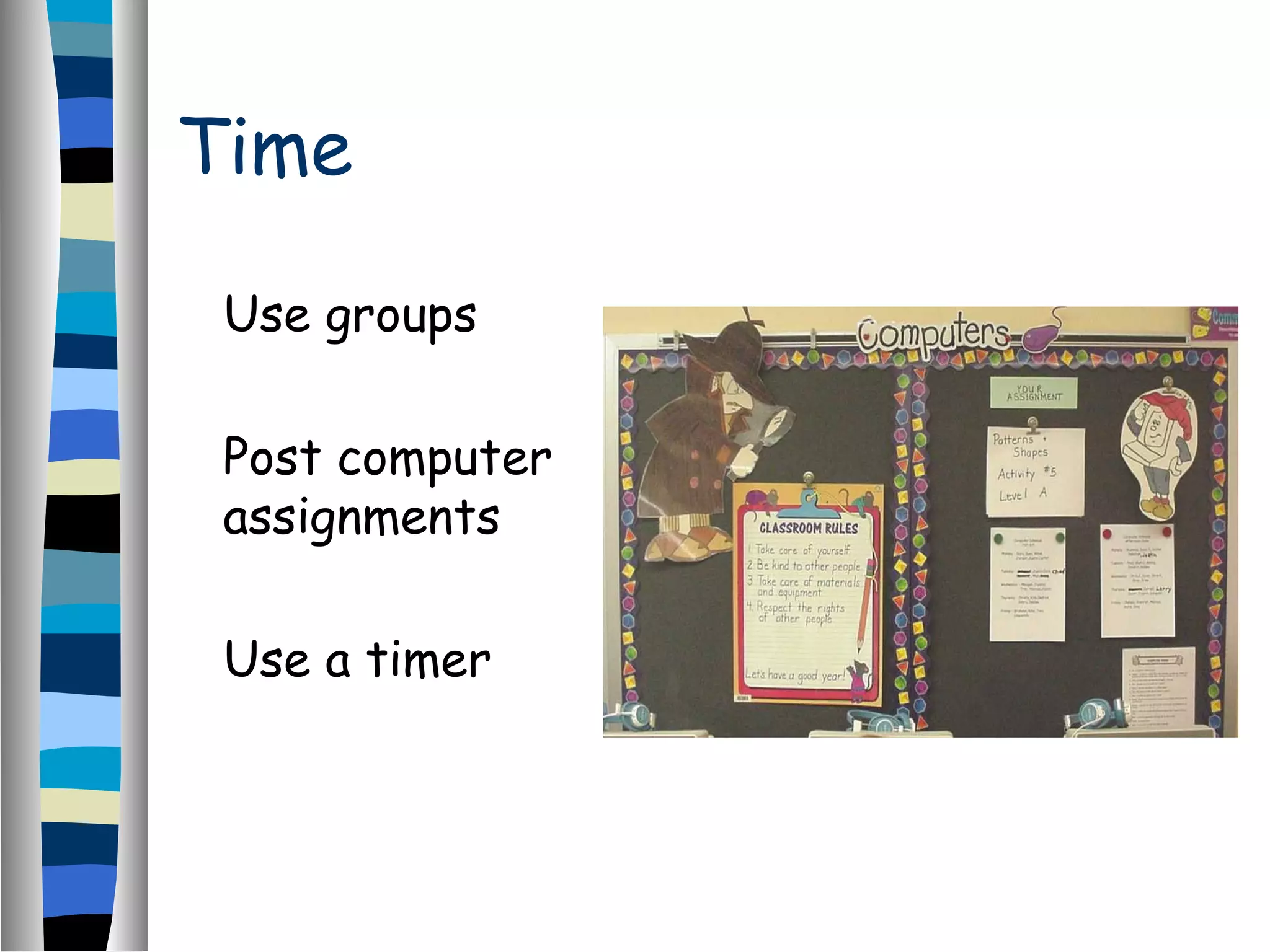 Time
Use groups
Post computer
assignments
Use a timer
 
