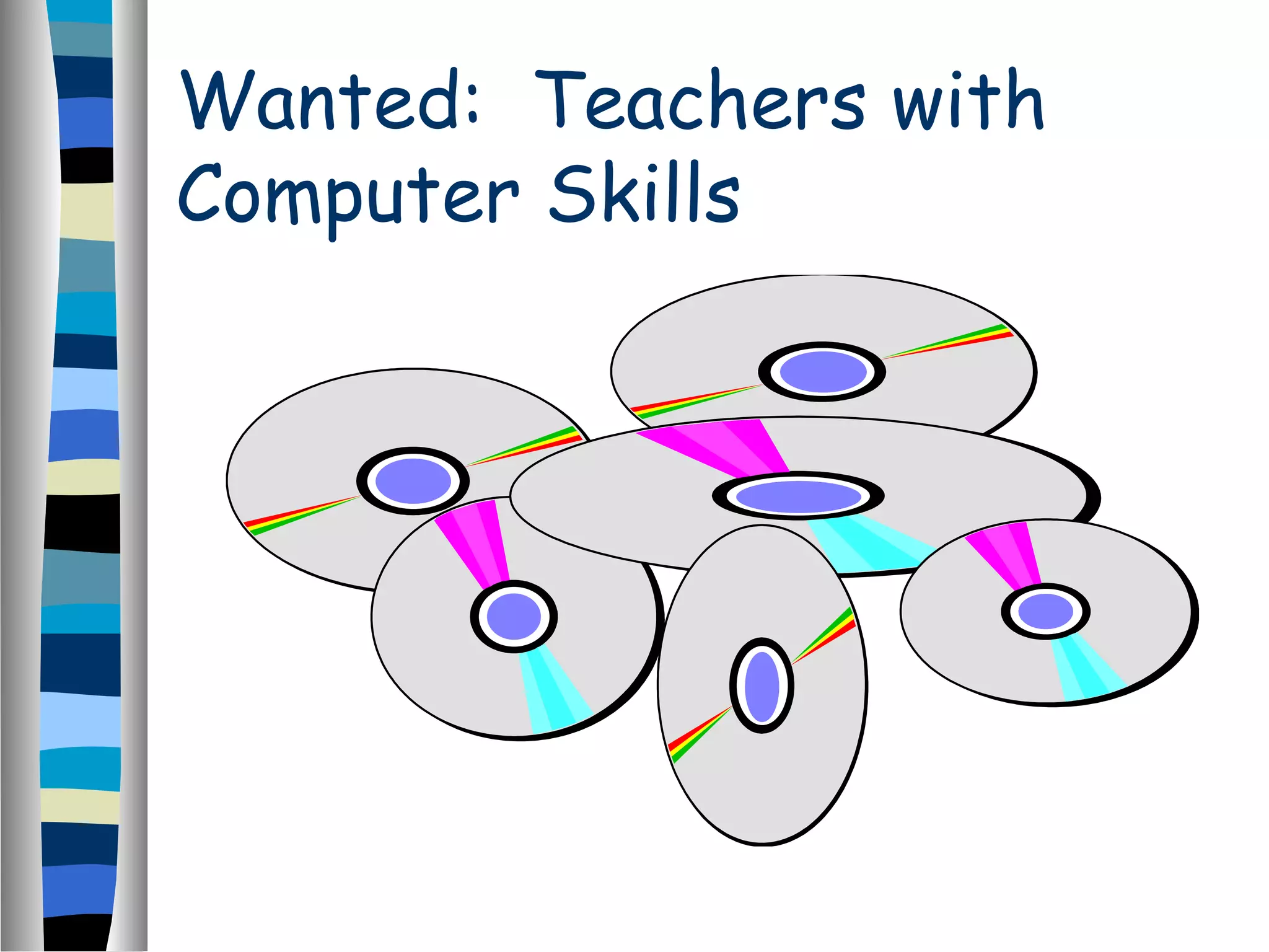 Wanted: Teachers with
Computer Skills
 