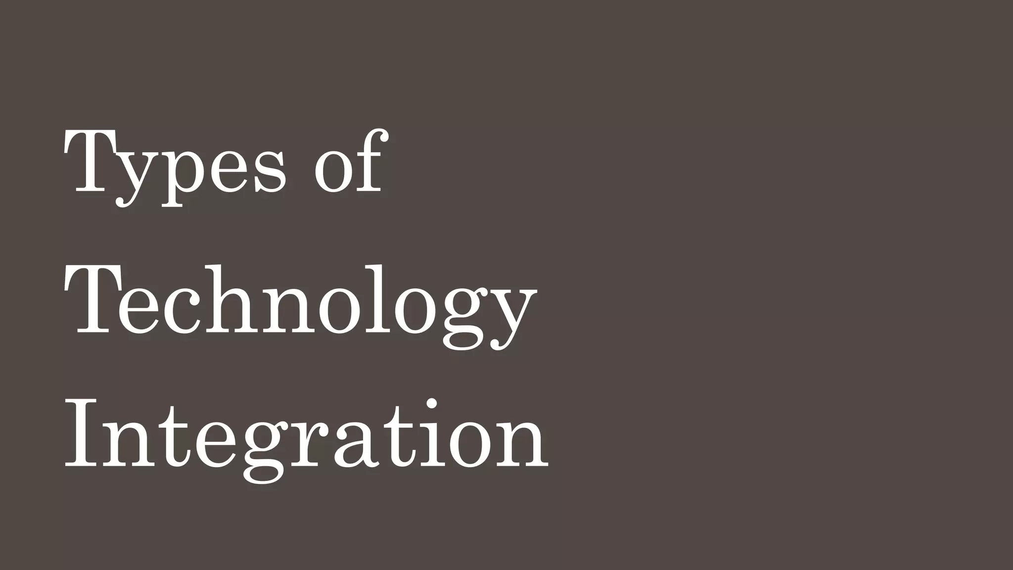 Types of
Technology
Integration
 