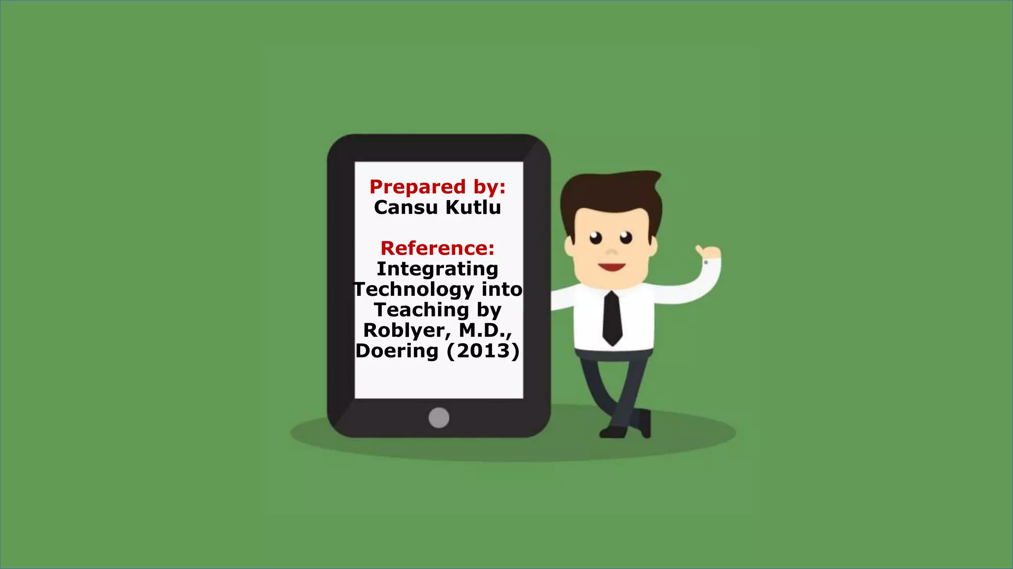 Prepared by:
Cansu Kutlu
Reference:
Integrating
Technology into
Teaching by
Roblyer, M.D.,
Doering (2013)
 