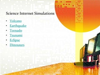 Science Internet SimulationsVolcano EarthquakeTornadoTsunami EclipseDinosaurs