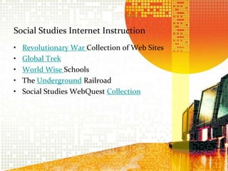 Social Studies Internet InstructionRevolutionary War Collection of Web SitesGlobal TrekWorld Wise SchoolsThe Underground RailroadSocial Studies WebQuest Collection