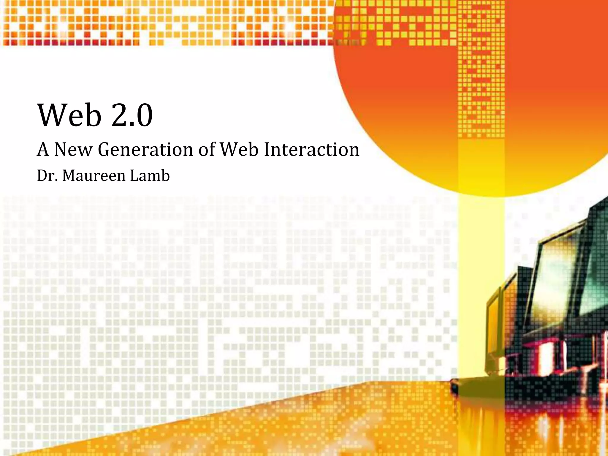 Web 2.0A New Generation of Web InteractionDr. Maureen Lamb