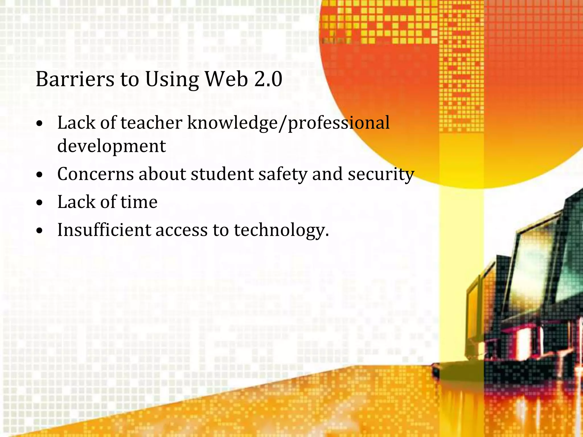 Barriers to Using Web 2.0Lack of teacher knowledge/professional developmentConcerns about student safety and securityLack of timeInsufficient access to technology.