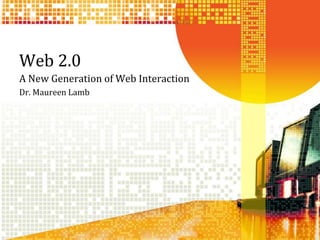 Web 2.0 A New Generation of Web Interaction Dr. Maureen Lamb 