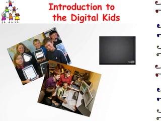Introduction to
 the Digital Kids
 