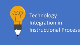 Technology
Integration in
Instructional Process
 