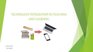 TECHNOLOGY INTEGRATION IN TEACHING
AND LEARNING
E.RIKHOTSO
201458207
 