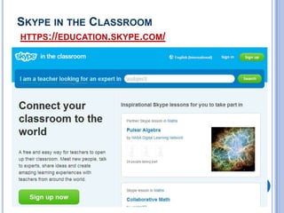 SKYPE IN THE CLASSROOM
HTTPS://EDUCATION.SKYPE.COM/

 