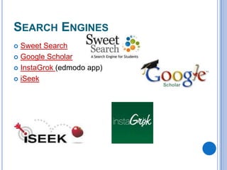 SEARCH ENGINES
Sweet Search
 Google Scholar
 InstaGrok (edmodo app)
 iSeek


 
