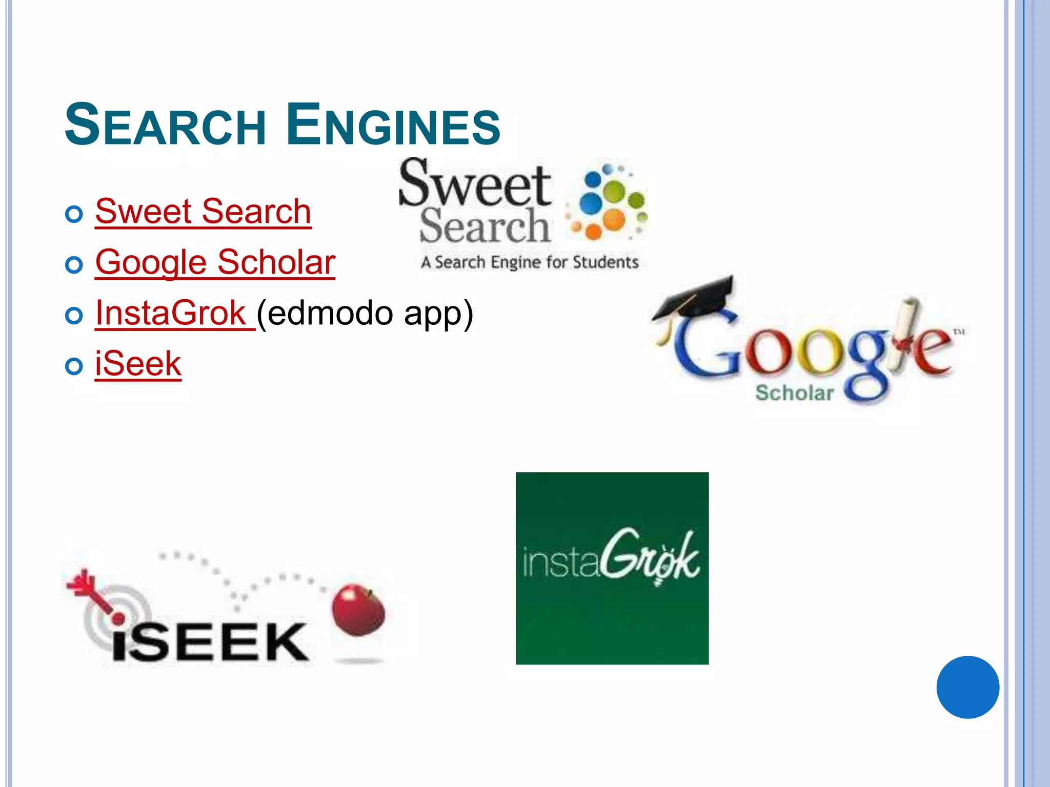SEARCH ENGINES
Sweet Search
 Google Scholar
 InstaGrok (edmodo app)
 iSeek


 