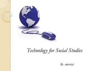 Technology for Social Studies

                 By superizci
 