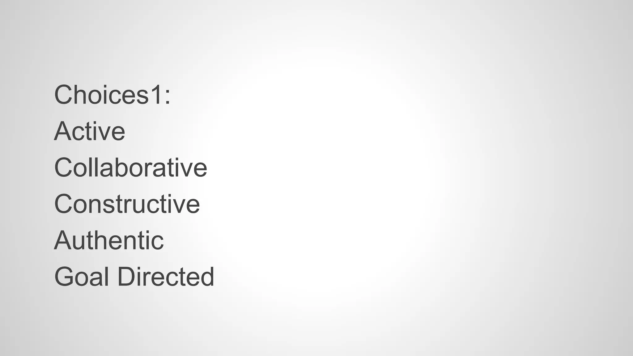 Choices1: 
Active 
Collaborative 
Constructive 
Authentic 
Goal Directed 
 