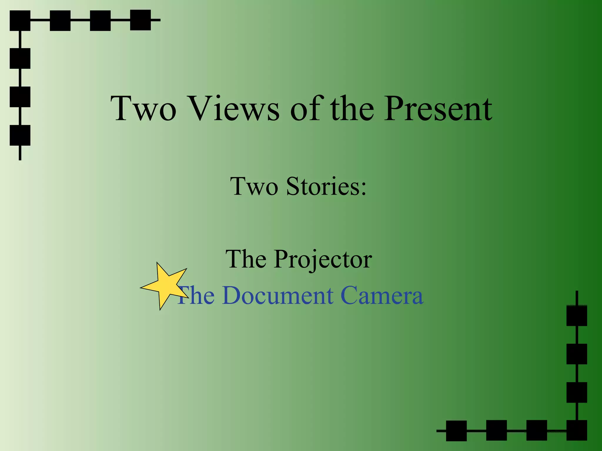 Two Views of the Present Two Stories: The Projector The Document Camera 