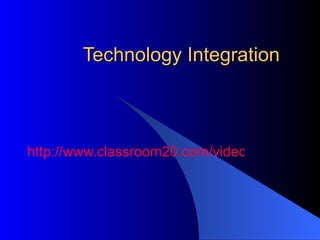 Technology Integration http://www.classroom20.com/video/video/show?id=649749%3AVideo%3A130325 