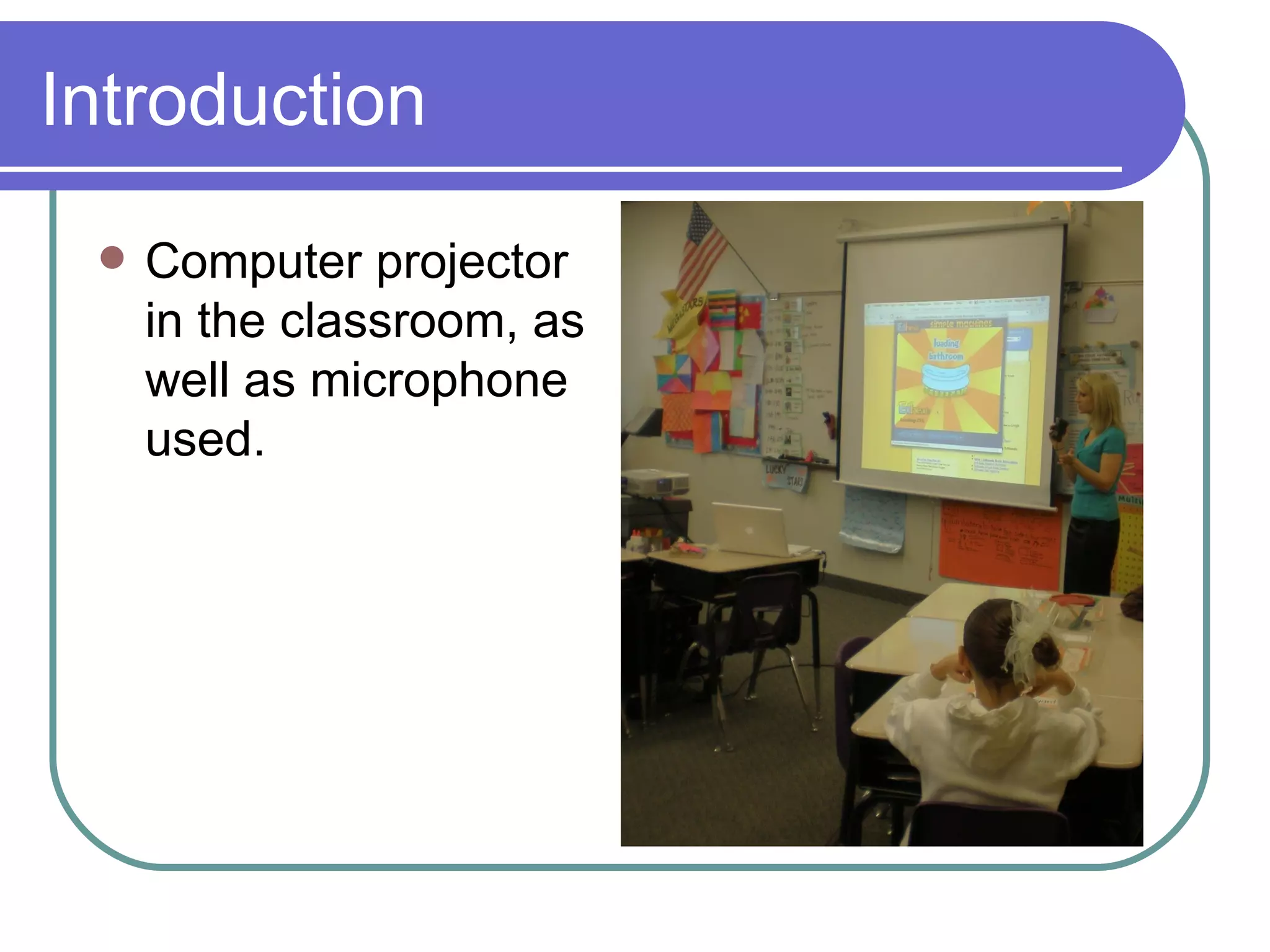 Introduction Computer projector in the classroom, as well as microphone used.  