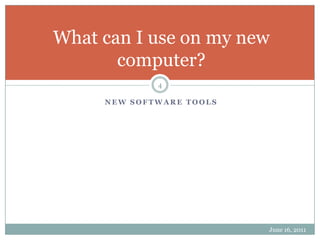 New Software ToolsJune 16, 20114What can I use on my new computer?