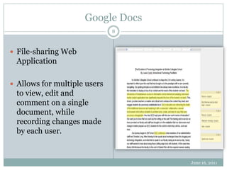 Google DocsJune 16, 20118File-sharing Web ApplicationAllows for multiple users to view, edit and comment on a single document, while recording changes made by each user.