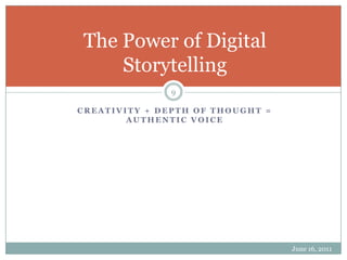 Creativity + Depth of Thought = Authentic VoiceJune 16, 20119The Power of Digital Storytelling