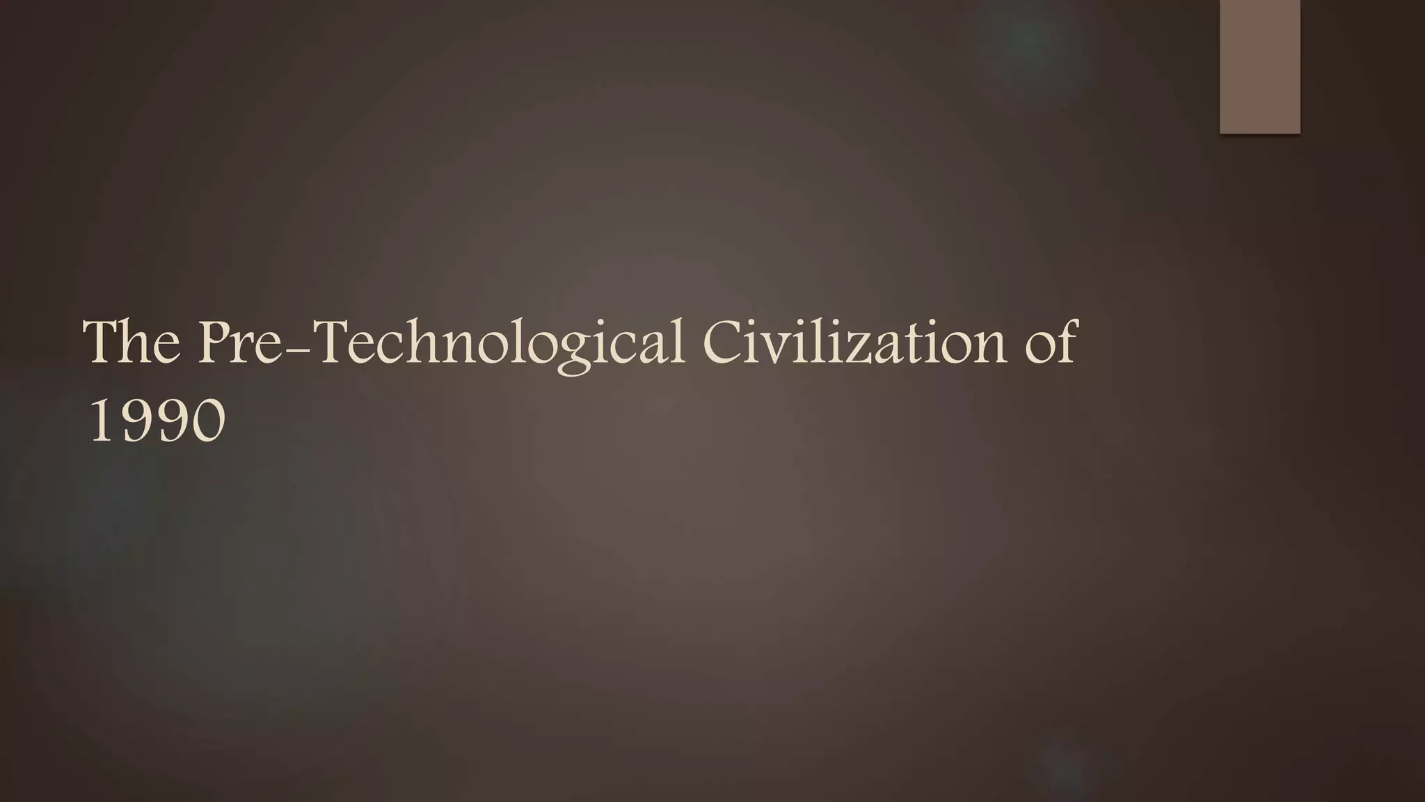 The Pre-Technological Civilization of
1990
 