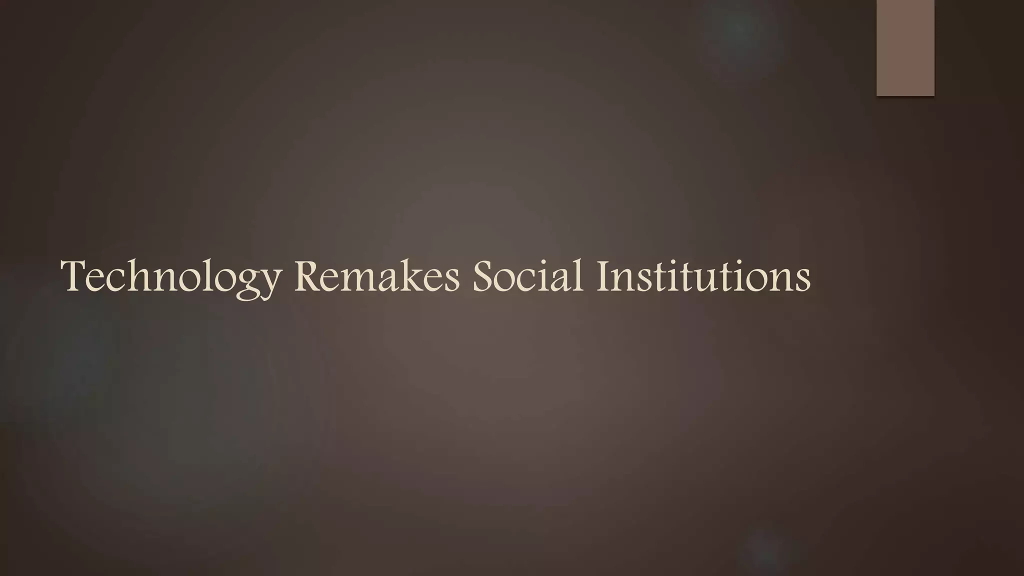 Technology Remakes Social Institutions
 
