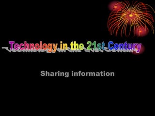 Technology in the 21st Century Sharing information 