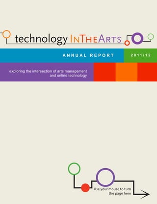 ANNUAL REPORT                          2011/12



exploring the intersection of arts management
                         and online technology




                                                 Use your mouse to turn
                                                          the page here
 
