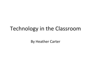 Technology in the Classroom

       By Heather Carter
 