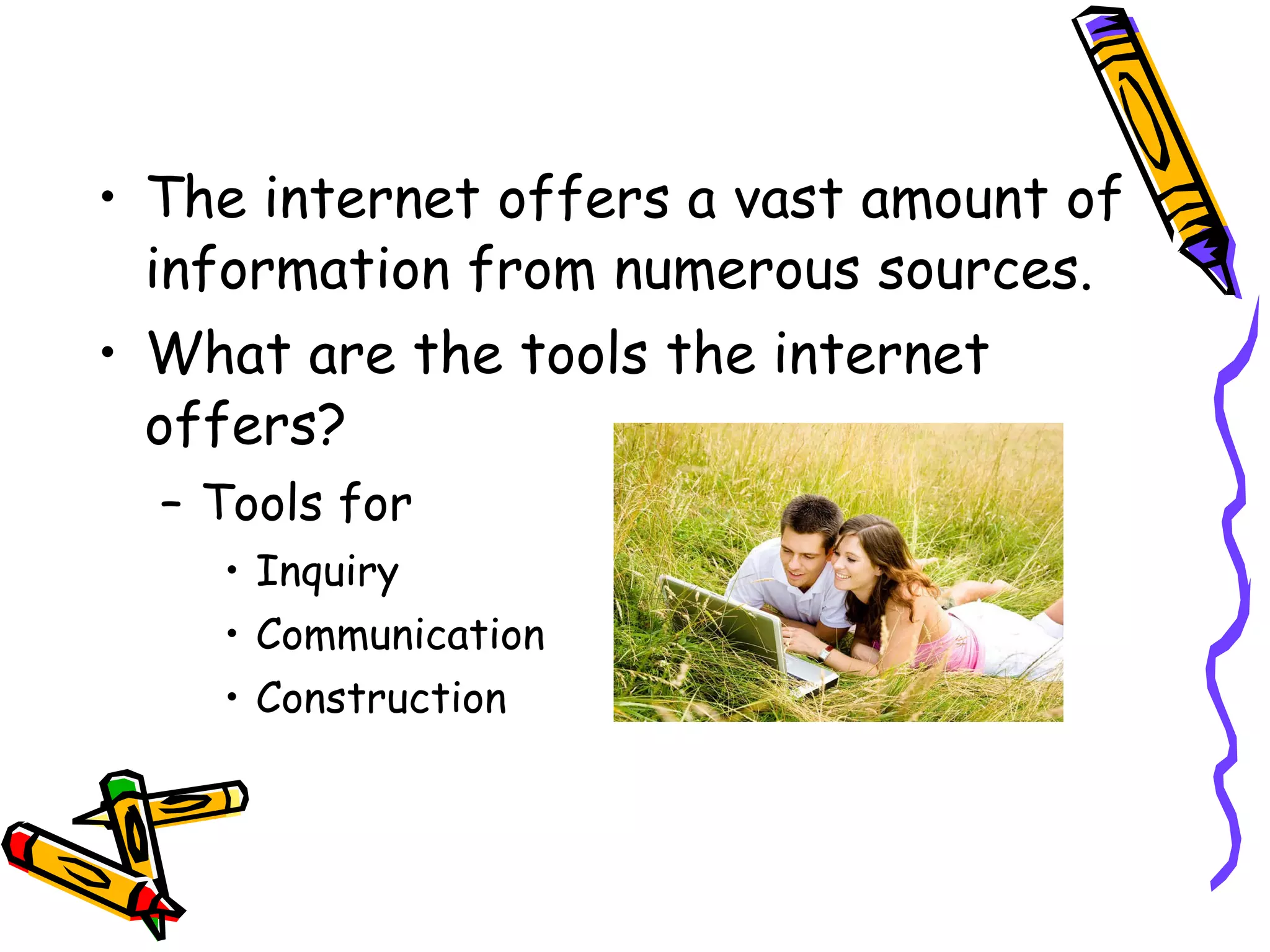 The internet offers a vast amount of information from numerous sources. What are the tools the internet offers? Tools for Inquiry Communication Construction 