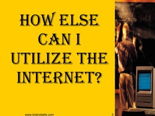 How else can I utilize the internet? 