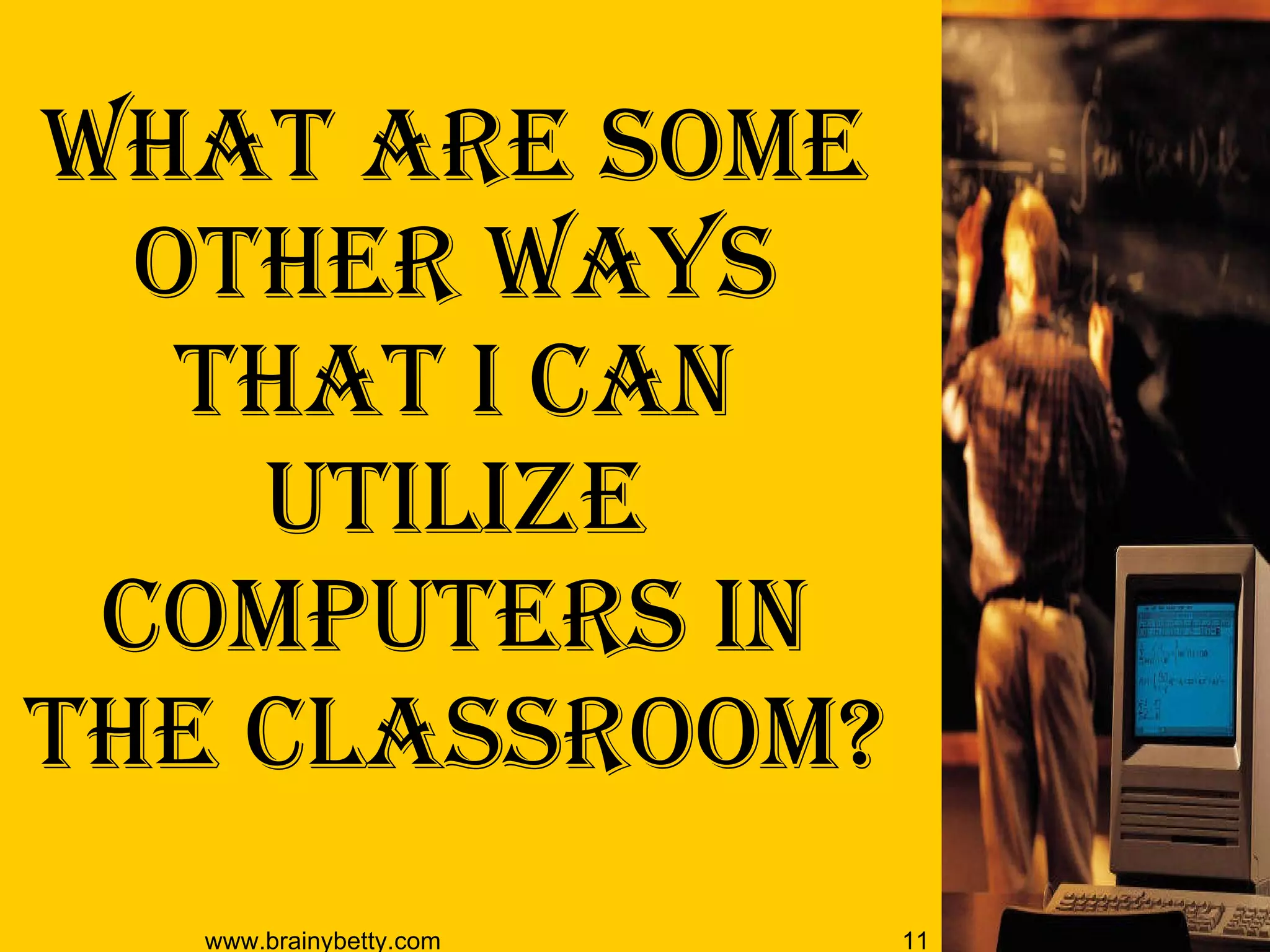 What are Some other ways that I can Utilize computers in the Classroom? 