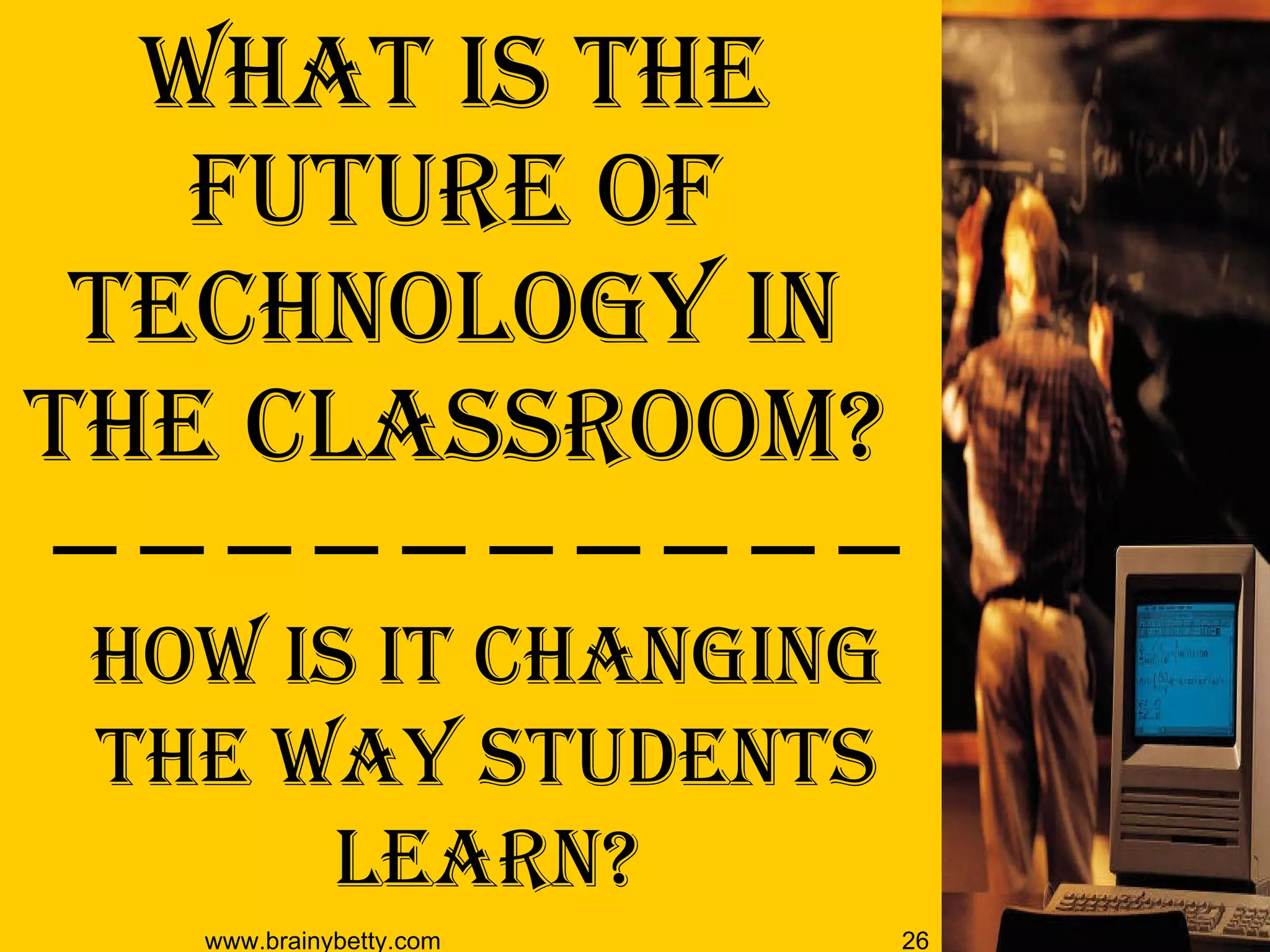 What is the future of technology in the classroom? How is it changing the way students learn? 