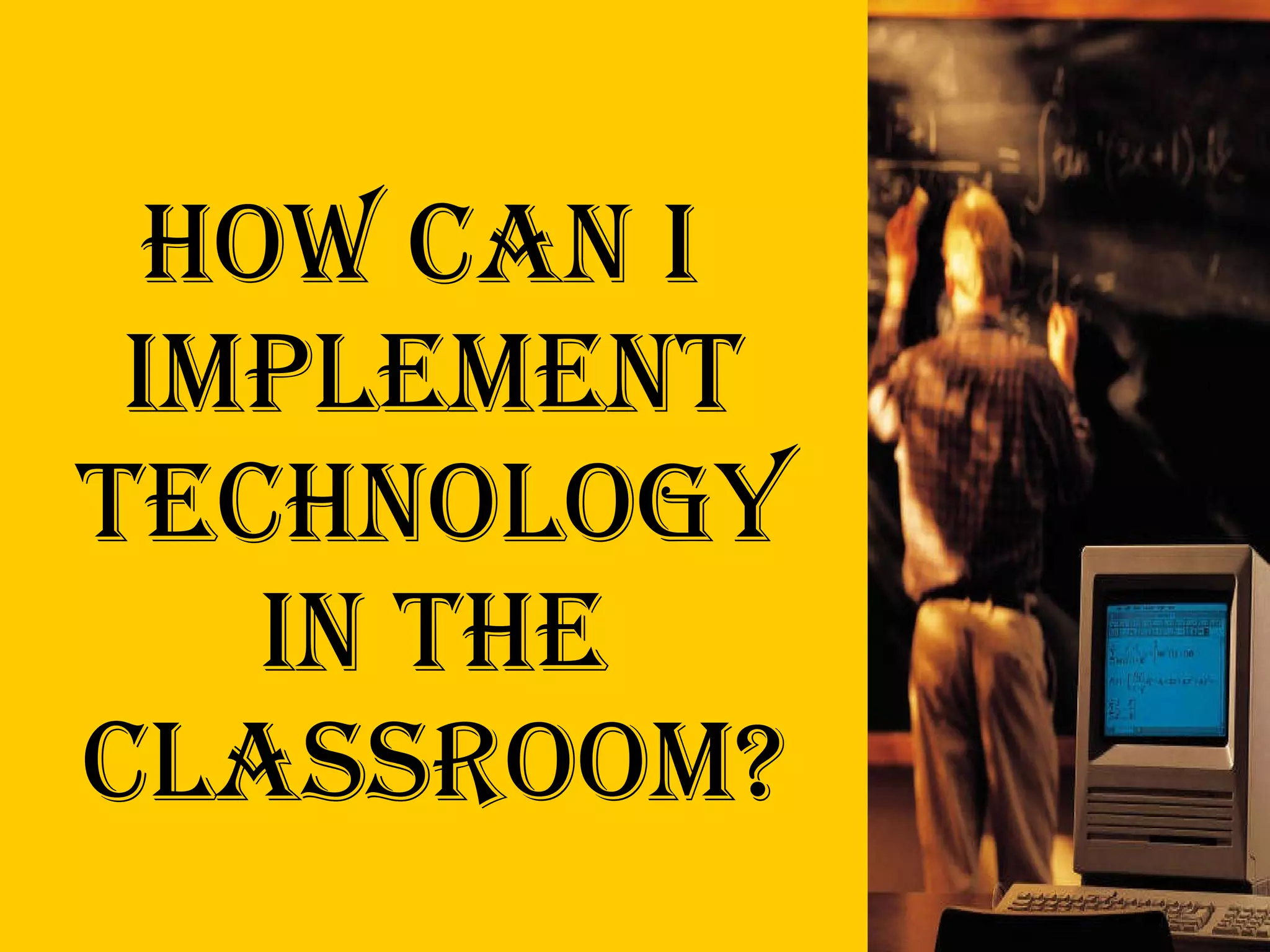 How Can I  implement technology in the classroom? 