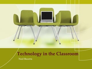 Technology in the Classroom Noel Becerra 