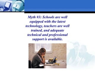 Myth #3: Schools are well equipped with the latest technology, teachers are well trained, and adequate technical and professional support is available.