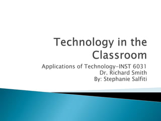 Applications of Technology-INST 6031
                     Dr. Richard Smith
                   By: Stephanie Salfiti
 