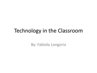 Technology in the Classroom

      By: Fabiola Longoria
 